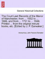 Court Leet Records of the Manor of Manchester, from ... 1552 to ... 1686, and from ... 1731 to ... 1846. Printed ... from the Original Minute Books, E
