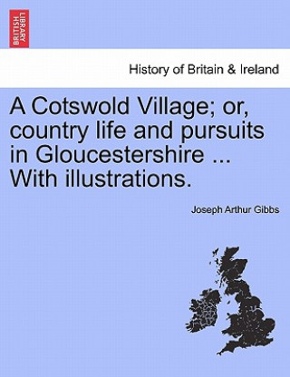 Cotswold Village; Or, Country Life and Pursuits in Gloucestershire ... with Illustrations.
