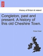 Congleton, Past and Present. a History of This Old Cheshire Town.