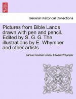 Pictures from Bible Lands Drawn with Pen and Pencil. Edited by S. G. G. the Illustrations by E. Whymper and Other Artists.