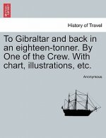 To Gibraltar and Back in an Eighteen-Tonner. by One of the Crew. with Chart, Illustrations, Etc.