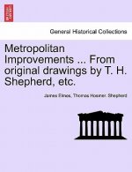 Metropolitan Improvements ... from Original Drawings by T. H. Shepherd, Etc.