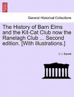 History of Barn Elms and the Kit-Cat Club Now the Ranelagh Club ... Second Edition. [With Illustrations.]