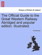 Official Guide to the Great Western Railway Abridged and Popular Edition. Illustrated.