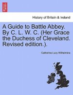 Guide to Battle Abbey. by C. L. W. C. (Her Grace the Duchess of Cleveland. Revised Edition.).