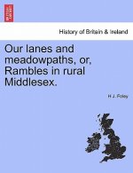 Our Lanes and Meadowpaths, Or, Rambles in Rural Middlesex.