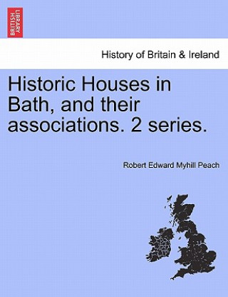 Historic Houses in Bath, and Their Associations. 2 Series.