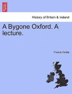 Bygone Oxford. a Lecture.