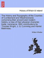 History and Topography of the Counties of Cumberland and Westmoreland, comprising their ancient and modern history, a view of their physical character