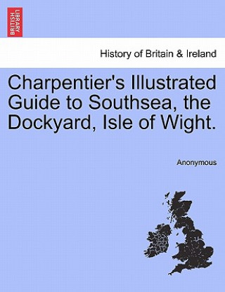 Charpentier's Illustrated Guide to Southsea, the Dockyard, Isle of Wight.