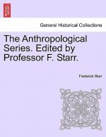 Anthropological Series. Edited by Professor F. Starr.