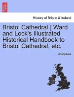 Bristol Cathedral.] Ward and Lock's Illustrated Historical Handbook to Bristol Cathedral, Etc.