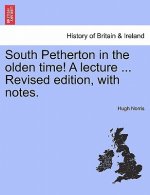 South Petherton in the Olden Time! a Lecture ... Revised Edition, with Notes.