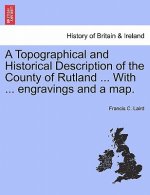 Topographical and Historical Description of the County of Rutland ... with ... Engravings and a Map.