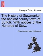 History of Stowmarket, the Ancient County Town of Suffolk. with Notices of the Hundred of Stow.