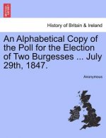 Alphabetical Copy of the Poll for the Election of Two Burgesses ... July 29th, 1847.