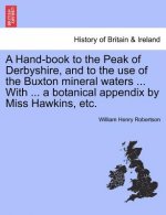 Hand-Book to the Peak of Derbyshire, and to the Use of the Buxton Mineral Waters ... with ... a Botanical Appendix by Miss Hawkins, Etc.