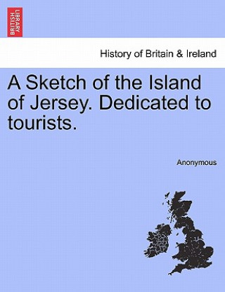 Sketch of the Island of Jersey. Dedicated to Tourists.