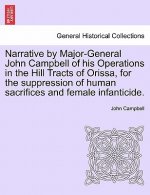 Narrative by Major-General John Campbell of his Operations in the Hill Tracts of Orissa, for the suppression of human sacrifices and female infanticid