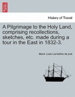 Pilgrimage to the Holy Land, Comprising Recollections, Sketches, Etc. Made During a Tour in the East in 1832-3.