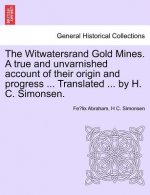 Witwatersrand Gold Mines. a True and Unvarnished Account of Their Origin and Progress ... Translated ... by H. C. Simonsen.