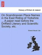 On Scandinavian Place Names in the East Riding of Yorkshire ... a Paper Read Before the Driffield Literary and Scientific Society, Etc.