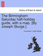 Birmingham Saturday Half-Holiday Guide, with a Map. [By Joseph Sturge.] Fourth Edition