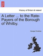 Letter ... to the Rate-Payers of the Borough of Whitby.