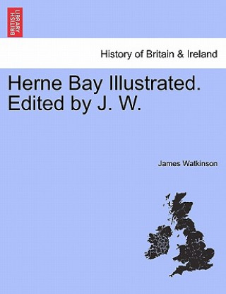Herne Bay Illustrated. Edited by J. W.