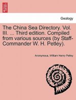 China Sea Directory. Vol. III. ... Third edition. Compiled from various sources (by Staff-Commander W. H. Petley).