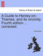 Guide to Henley-On-Thames, and Its Vincinity. Fourth Edition ... Corrected.