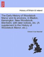 Early History of Woodstock Manor and Its Environs, in Bladon, Kensington, New Woodstock, Blenheim; With Later Notices, Etc. (a Supplement to the Histo