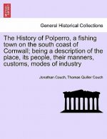 History of Polperro, a Fishing Town on the South Coast of Cornwall; Being a Description of the Place, Its People, Their Manners, Customs, Modes of Ind