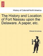 History and Location of Fort Nassau Upon the Delaware. a Paper, Etc.
