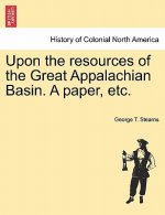 Upon the Resources of the Great Appalachian Basin. a Paper, Etc.