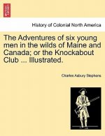 Adventures of Six Young Men in the Wilds of Maine and Canada; Or the Knockabout Club ... Illustrated.