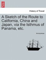 Sketch of the Route to California, China and Japan, Via the Isthmus of Panama, Etc.