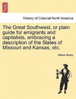 Great Southwest, or Plain Guide for Emigrants and Capitalists, Embracing a Description of the States of Missouri and Kansas, Etc.