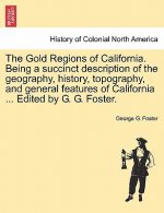 Gold Regions of California. Being a Succinct Description of the Geography, History, Topography, and General Features of California ... Edited by G. G.