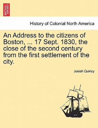 Address to the Citizens of Boston, ... 17 Sept. 1830, the Close of the Second Century from the First Settlement of the City.