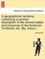Geographical Narrative, Containing a Concise Description of the Several States and Provinces of the American Continent, Etc. [by Julius.]