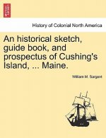 Historical Sketch, Guide Book, and Prospectus of Cushing's Island, ... Maine.