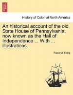 Historical Account of the Old State House of Pennsylvania, Now Known as the Hall of Independence ... with ... Illustrations.