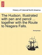 Hudson. Illustrated with Pen and Pencil ... Together with the Route to Niagara Falls.