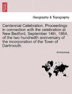 Centennial Celebration. Proceedings in Connection with the Celebration at New Bedford, September 14th, 1864, of the Two Hundredth Anniversary of the I