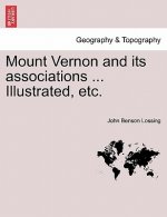 Mount Vernon and Its Associations ... Illustrated, Etc.