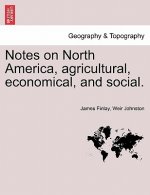 Notes on North America, Agricultural, Economical, and Social. Vol. I.