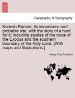 Kadesh-Barnea, its importance and probable site, with the story of a hunt for it; including studies of the route of the Exodus and the southern bounda