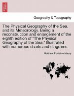Physical Geography of the Sea, and its Meteorology. Being a reconstruction and enlargement of the eighth edition of The Physical Geography of the Sea.