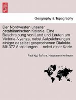 Nordwesten Unserer Ostafrikanischen Kolonie. Eine Beschreibung Von Land Und Leuten Am Victoria-Nyanza, Nebst Aufzeichnungen Einiger Daselbst Gesproche